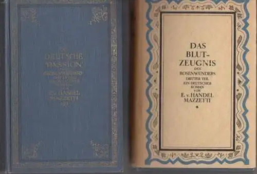 Handel-Mazzetti, E(nrica) v: Deutsche Passion / Das Blutzeugnis. - Des Rosenwunders zweiter und dritter Teil (von 3). Ein deutscher Roman. 