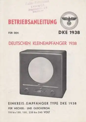 Deutscher Kleinempfänger / DKE 1938: Betriebsanleitung für den deutschen Kleinempfänger 1938. Einkreis-Empfänger Type DKE 1938. Für Wechsel- und Gleitstrom. 110 bis 130, 150, 220 bis 240 Volt. 