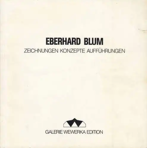 Blum, Eberhard. - Galerie Wewerka Edition. - Herausgeber: Michael Wewerka: Eberhard Blum. Zeichnungen - Konzepte - Aufführungen. 