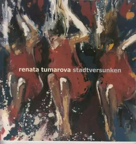 Tumarova, Renata. - Galerie Königsblau. - herausgegeben von Gudrun Baumann. - Text: Christian Malycha: Renata Tumarova. Stadtversunken. - Katalog zur gleichnamigen Ausstellung 2008. 