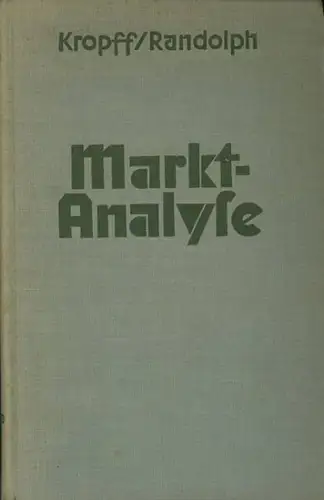 Kropff, H.F.J. und Randolph, Bruno: Marktanalyse. Untersuchung des Marktes und Vorbereitung der Reklame. Kurz gefaßte Grundlinien für europäische Verhältnisse. Mit Einleitung, Bücherliste und Vorwort. 