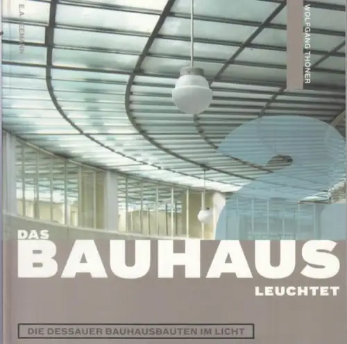 Thöner, Wolfgang: Das Bauhaus leuchtet. Die Dessauer Bauhausbauten im Licht. 