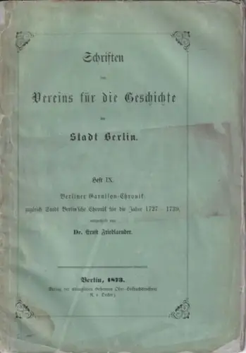 FRIEDLAENDER, Ernst: Berliner Garnison-Chronik, zugleich Stadt Berlin'sche Chronik  für die Jahre 1727 - 1739, mitgetheilt von ERNST FRIEDLAENDER (= SCHRIFTEN DES VEREINS FÜR DIE GESCHICHTE DER STADT BERLIN. Heft IX). 