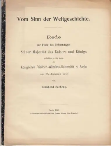 Seeberg, Reinhold: Vom Sinn der Weltgeschichte. Rede zur Feier des Geburtstages Seiner Majestät des Kaisers und Königs, gehalten in der Aula der Königlichen Friedrich-Wilhelms-Universität zu Berlin am 27. Januar 1913. 