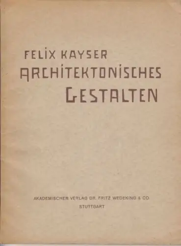 Kayser, Felix. - mit Beiträgen von Rudolf Steiner, Georg Nemes und Kayser sowie einem Vorwort von (Albert) Gessner: Architektonisches Gestalten. 
