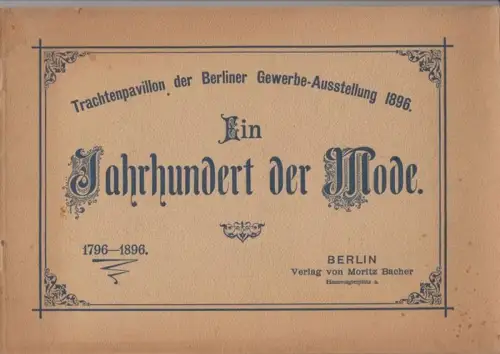 Berliner GewerbeAusstellung. - Vorwort: August von Heyden: Trachtenpavillon der Berliner Gewerbe-Ausstellung 1896 - Ein Jahrhundert der Mode, 1796-1896. 