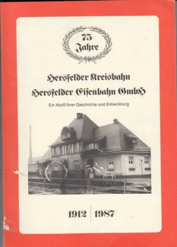 Hersfelder Kreisbahn / Hersfelder Eisenbahn GmbH: 75 Jahre Hersfelder Kreisbahn, Hersfelder Eisenbahn GmbH. Ein Abriß ihrer Geschichte und Entwicklung. 1912-1987. 