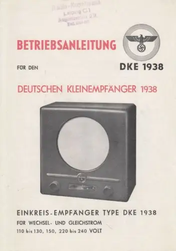 Deutscher Kleinempfänger / DKE 1938: Betriebsanleitung für den deutschen Kleinempfänger 1938. Einkreis-Empfänger Type DKE 1938. Für Wechsel- und Gleitstrom. 110 bis 130, 150, 220 bis 240 Volt. 