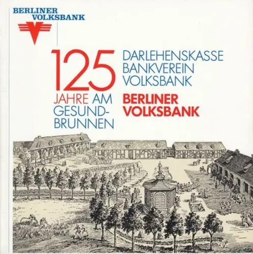 Berlin Gesundbrunnen. - Berliner Volksbank. - Grußworte: Erika Heß, Elmar Pieroth: 125 Jahre am Gesundbrunnen: Darlehenskasse Bankverein Volksbank, Berliner Volksbank. 
