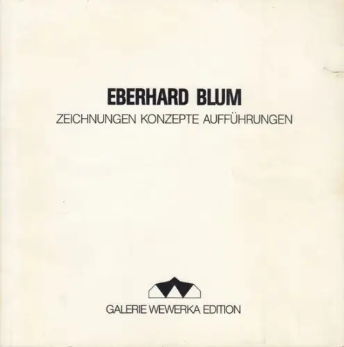 Blum, Eberhard. - Galerie Wewerka Edition. - Herausgeber: Michael Wewerka: Eberhard Blum. Zeichnungen - Konzepte - Aufführungen. 