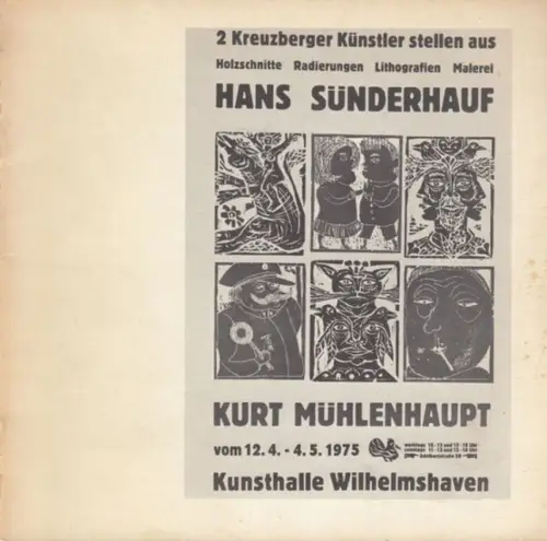 Kunsthalle Wilhelmshaven.   Hans Sünderhauf / Kurt Mühlenhaupt: 2 Kreuzberger Künstler stellen aus: Hans Sünderhauf / Kurt Mühlenhaupt.   Holzschnitte, Radierungen, Lithografien, Malerei.. 