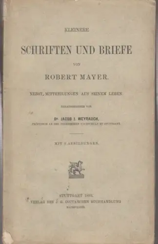Mayer, Robert. - herausgegeben von Jacob J. Weyrauch: Kleinere Schriften und Briefe von Robert Mayer. Nebst Mittheilungen aus seinem Leben. 