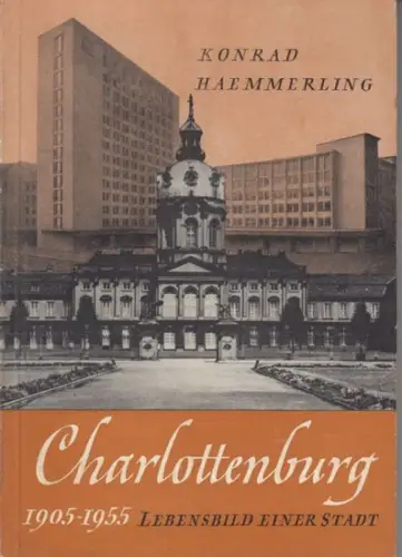 Berlin Charlottenburg. - Konrad Haemmerling: Charlottenburg - Das Lebensbild einer Stadt 1905 - 1955. 
