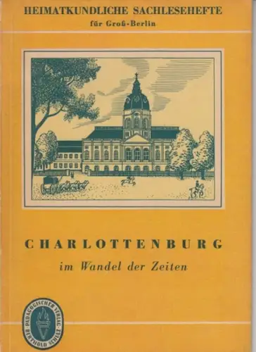 Berlin Charlottenburg. - bearbeitet von Paul Faust und Edmund Fischer: Charlottenburg im Wandel der Zeiten ( = Heimatkundliche Sachlesehefte für Gross-Berlin ). 