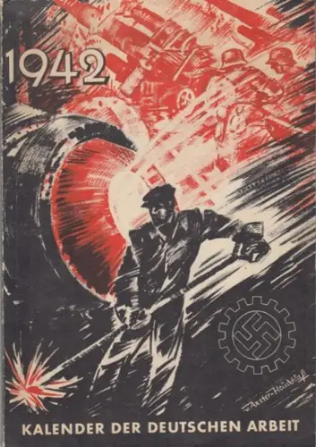 Kalender der deutschen Arbeit. - Red.: Gerhard Starcke. - mit Beiträgen von Hans Strauch, Paul Pietzner-Clausen, Matthäus Sporer, Max MethfesseL, Fritz Redlin u. a: Kalender der deutschen Arbeit 1942. 