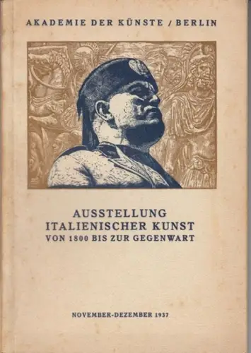 Preußische Akademie der Künste, Berlin. - Königliche Italienische Regierung: Ausstellung Italienischer Kunst von 1800 bis zur Gegenwart. November-Dezember 1937. 