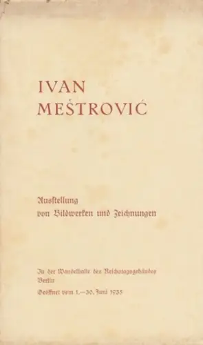 Mestrovic, Ivan. - eingeleitet von Karl Schaefer: Ivan Mestrovic. Ausstellung von Bildwerken und Zeichnungen. In der Wandelhalle des Reichstagsgebäudes Berlin, 1.-30. Juni 1935. 