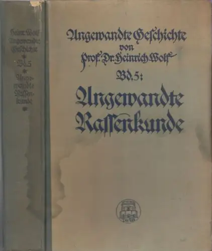 Wolf, Heinrich (1858 - 1942): Angewandte Rassenkunde (Weltgeschichte auf biologischer Grundlage) (= Angewandte Geschichte, Band 5). 