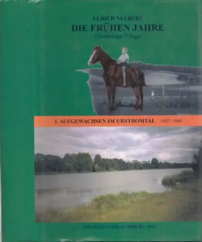 Neubert, Ulrich: Die frühen Jahre. Erinnerungs-Trilogie - Band I : Aufgewachsen im Urstromtal. Geschichten aus dem Oderland anno 1927 - 1945. 