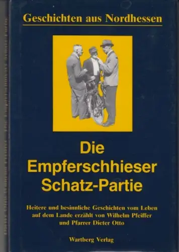 Pfeiffer, Wilhelm / Otto, Dieter: Geschichten aus Nordhessen. Die Empferschhieser Schatz-Partie. Heitere und besinnliche Geschichten vom Leben auf dem Lande. 