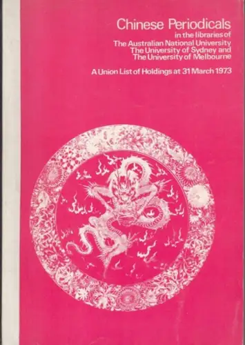 Chinese periodicals in the libraries of the Australian National University, The University of Sydney and the University of Melbourne. A union list of holdings at 31 march 1973