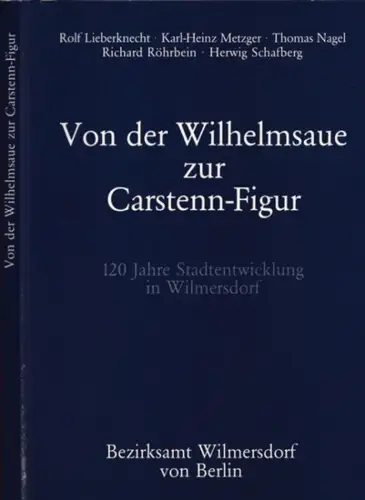 Berlin-Wilmersdorf.- Rolf Lieberknecht, Karl-Heinz Metzger, Thomas Nagel u.a. - Bezirksamt Wilmersdorf von Berlin, Pressestelle (Hrsg.): Von der Wilhelmsaue zur Carstenn-Figur. 120  Jahre Stadtentwicklung in Wilmersdorf. 
