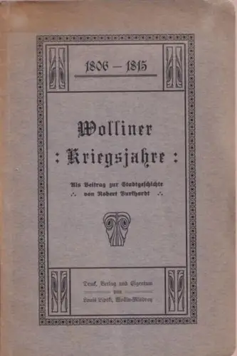 Wollin.- Robert Burkhardt: Wolliner Kriegsjahre 1806 - 1815. Als Beitrag zur Stadtgeschichte von Robert Burkhardt. 