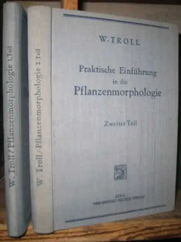 Troll, Wilhelm: Praktische Einführung in die Pflanzenmorphologie. Erster und zweiter Teil: Der vegetative Aufbau / Die blühende Pflanze. - Ein Hilfsbuch für den botanischen Unterricht und für das Selbststudium. 