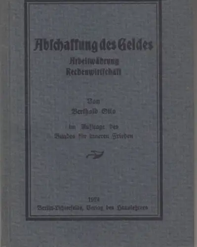 Otto, Berthold: Abschaffung des Geldes. Arbeitwährung. Rechenwirtschaft. Aufgaben und Einrichtungen der volksorganischen Gemeinwirtschaft. Denkschrift an die Denker im deutschen Volk. 