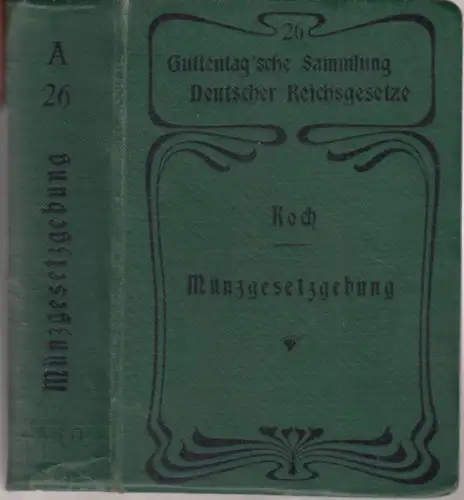 Münzgesetzgebung. - A. Koch: Die Reichsgesetzgebung über Münz- und Notenbankwesen, Papiergeld, Prämienpapiere und Reichsschulden. Text-Ausgabe mit Anmerkungen und Sachregister ( = Guttentag'sche Sammlung Deutscher Reichsgesetze, Nr. 26 ). 