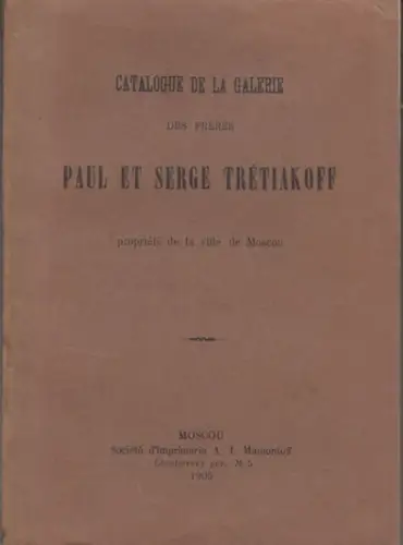 Tretiakoff, Paul et Serge: Catalogue de la Galerie des freres Paul et Serge Tretiakoff, propriete de la ville de Moscou. 