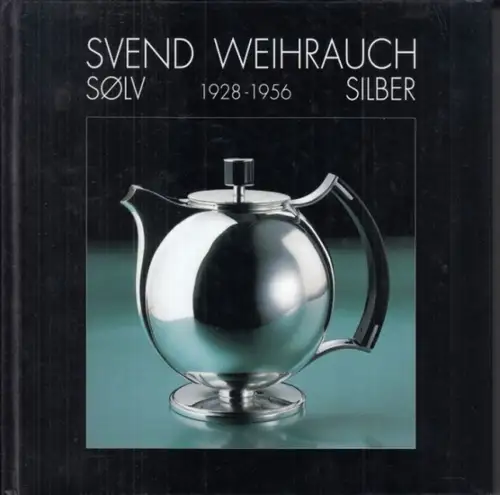 Weihrauch, Svend. - Jörg Schwandt: Svend Weihrauch: solv / Silber. 1928 - 1956. En dansk funktionalist / Ein dänischer Funktionalist. 