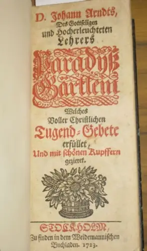 Arndt, Johannes: D. Johann Arndts, des Gottseligen und hocherleuchteten Lehrers Paradyßgärtlein (Paradies   Gärtlein) welches voller christlichen Jugend Gebete erfüllet, und mit schönen Kupffern.. 