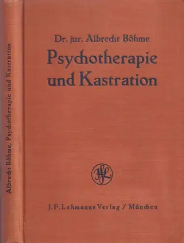 BÖHME, ALBRECHT: Psychotherapie und Kastration. Die Bedeutung der Psychotherapie als Erziehungs  und Ausscheidungsmethode für sexuell Abwegige und  Sittlichkeitsverbrecher, dargestellt an Fällen aus der.. 
