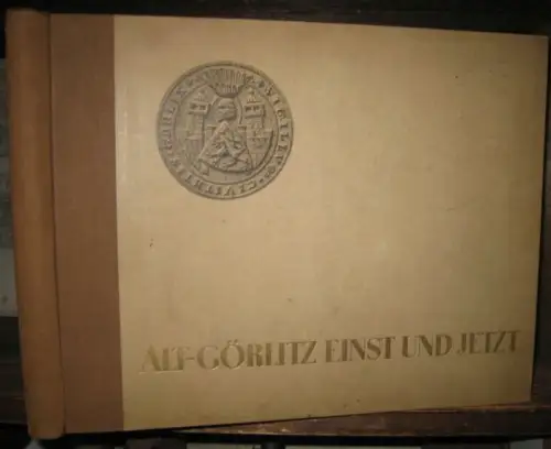 Görlitz. - bearbeitet von Ludwig Feyerabend. - abgeschlossen von Arthur Haupt: Alt-Görlitz einst und jetzt. 