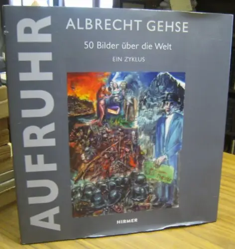 Gehse, Albrecht. - herausgegeben von Christoph Stölzl: Aufruhr. 50 Bilder über die Welt. Ein Zyklus. - deutsche Ausgabe. 