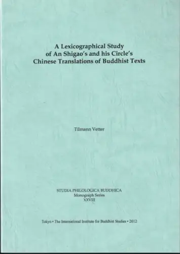 A lexicographical study of an Shigao's and his circle's chinese translations of Budhist texts ( = Studia philologica Buddhica, Monograph series XXVIII )