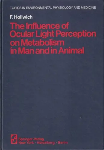 Hollwich, F: The Influence of Ocular Light Perception on Metabolism in Man and in Animal. (= Topics in Environmental Physiology and Medicine ed. by Karl E. Schäfer). 