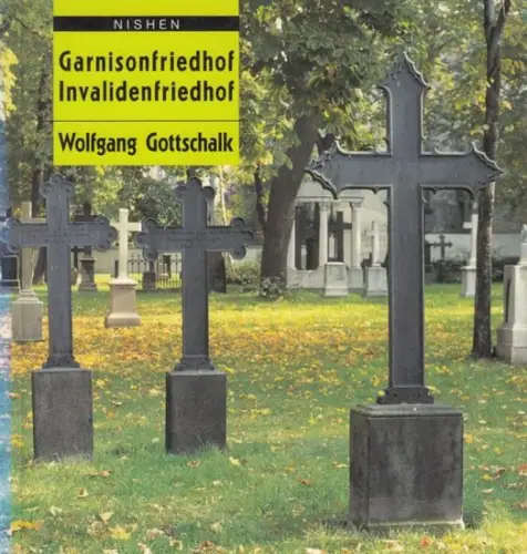 Gottschalk, Wolfgang: Der Garnisonfriedhof und der Invalidenfriedhof zu Berlin. 