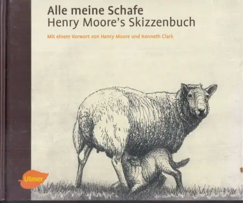 Moore, Henry. - mit einem Vorwort vom Künstler und Kenneth Clark: Alle meine Schafe. Henry Moore's Skizzenbuch. 