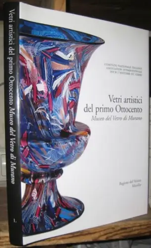Murano. - Rcomitato Nazionale Italiano / Association Internationale pour l'histoire du verre. - a cura di Aldo Bova u. a: Vetri artistici del primo Ottocento. Museo del vertro di Murano. 