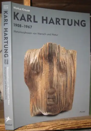 Hartung, Karl. - Krause, Markus: Karl Hartung 1908-1967. Metamorphosen von Mensch und Natur. Monographie und Werkverzeichnis. 