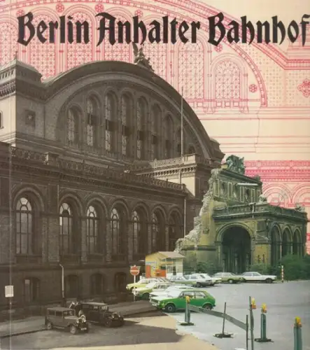 Berlin - Anhalter Bahnhof.- Helmut Maier: Berlin Anhalter Bahnhof. 