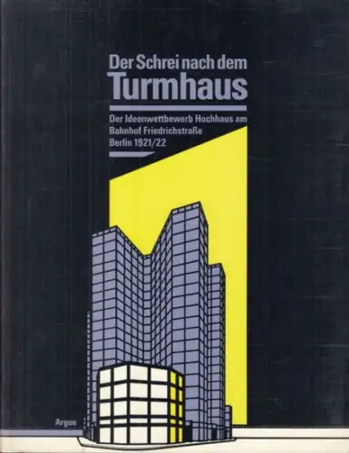 Bauhaus-Archiv Museum für Gestaltung, Florian Zimmermann (Hg.): Der Schrei nach dem Turmhaus. Der Ideenwettbewerb Hochhaus am Bahnhof Friedrichstrasse Berlin 1921/22. Begleitband zur Ausstellung im Bauhaus-Archiv 1988/89. 