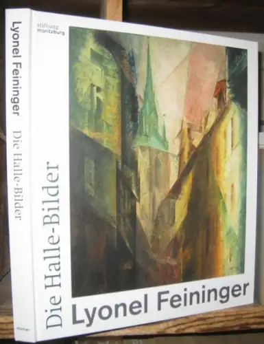 Feininger, Lyonel. - herausgegeben von Büche, Wolfgang: Lyonel Feininger - Die Halle-Bilder ( anlässlich der gleichnamigen Ausstellung, Stiftung Moritzburg / Kunstmuseum des Landes Sachsen-Anhalt, Halle ). 