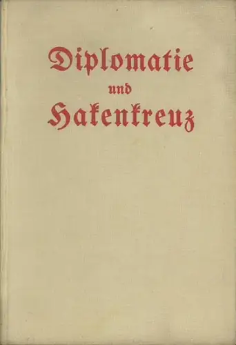 Diplomaticus [d.i. Wilhelm Staar]: 100 Diplomaten und 1 Journalist. Kämpfe und Erlebnisse eines Journalisten. Einbandtitel: Diplomatie und Hakenkreuz. 