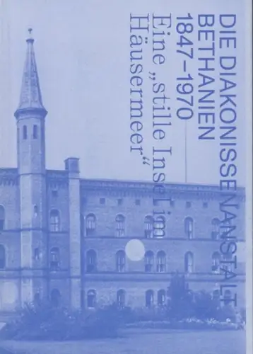 Bethanien. - Berlin Kreuzberg. - Dietlinde Peters. - mit einem Beitrag von Michael Dewey zu Theodor Fontane: Die Diakonissenanstalt Bethanien 1847-1970 - 'eine stille Insel im Häusermeer'. 