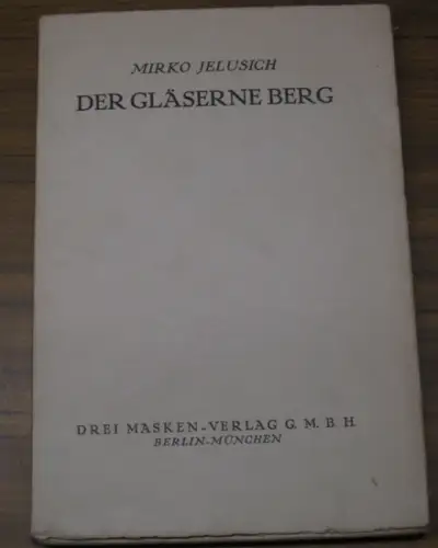 Jelusich, Mirko: Der Gläserne Berg. Ein Spiel von zwei Menschen aus verschiedenen Welten. In einem Vorspiel und drei Aufzügen. 