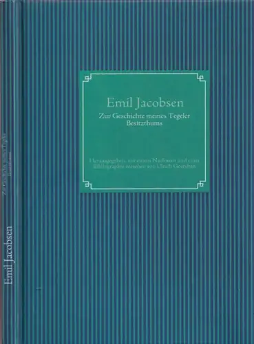 Jacobsen, Emil - Ulrich Goerdten (Hrsg.): Emil Jacobsen - Zur Geschichte meines Tegeler Besitzthums. Manuskript im Nachlass Heinrich Seidels im Deutschen Literaturarchiv Marbach. Herausgegeben, mit einem Nachwort und einer Bibliographie versehen von Ulric