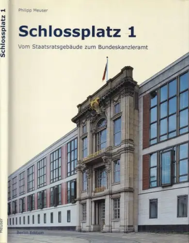 Schlossplatz Berlin.- MEUSER, PHILIPP: Schlossplatz 1. Vom Staatsratsgebäude zum Bundeskanzleramt. Mit einem Vorwort von Hans Stimmann. 